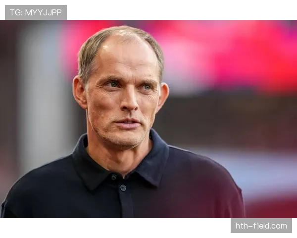 图赫尔重塑球队精神文化，状态回升剑指新辉煌